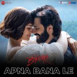 Apna Bana Le Cast, Singer, Actress Name & Informations