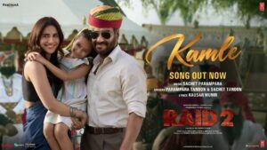 Raid 2: Kamle Song Lyrics starring Ajay Devgn, Vaani Kapoor